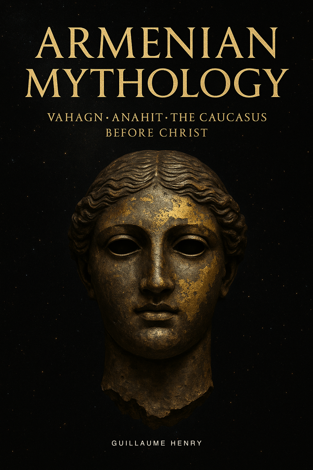 Armenian Mythology: The Complete Guide to Vahagn, Anahit, Aramazd and the Sacred Stories of the Caucasus Before Christ