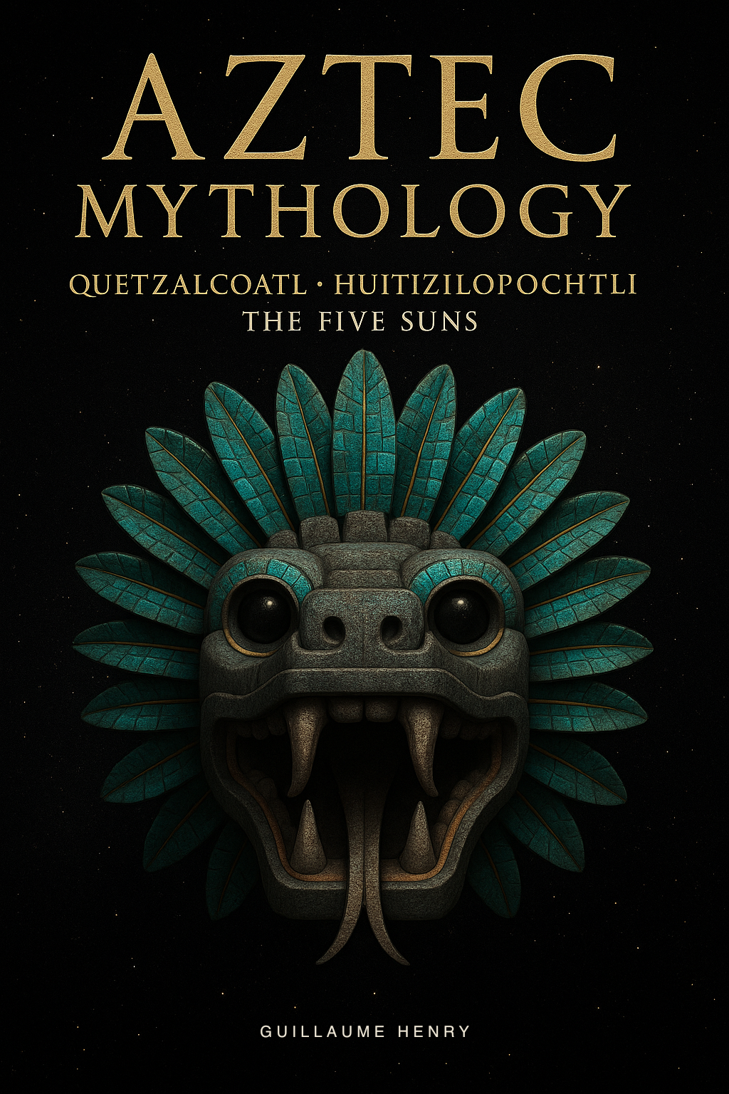 Aztec Mythology: The Complete Guide to Quetzalcoatl, Huitzilopochtli, Tezcatlipoca, and the Five Suns of the Mexica