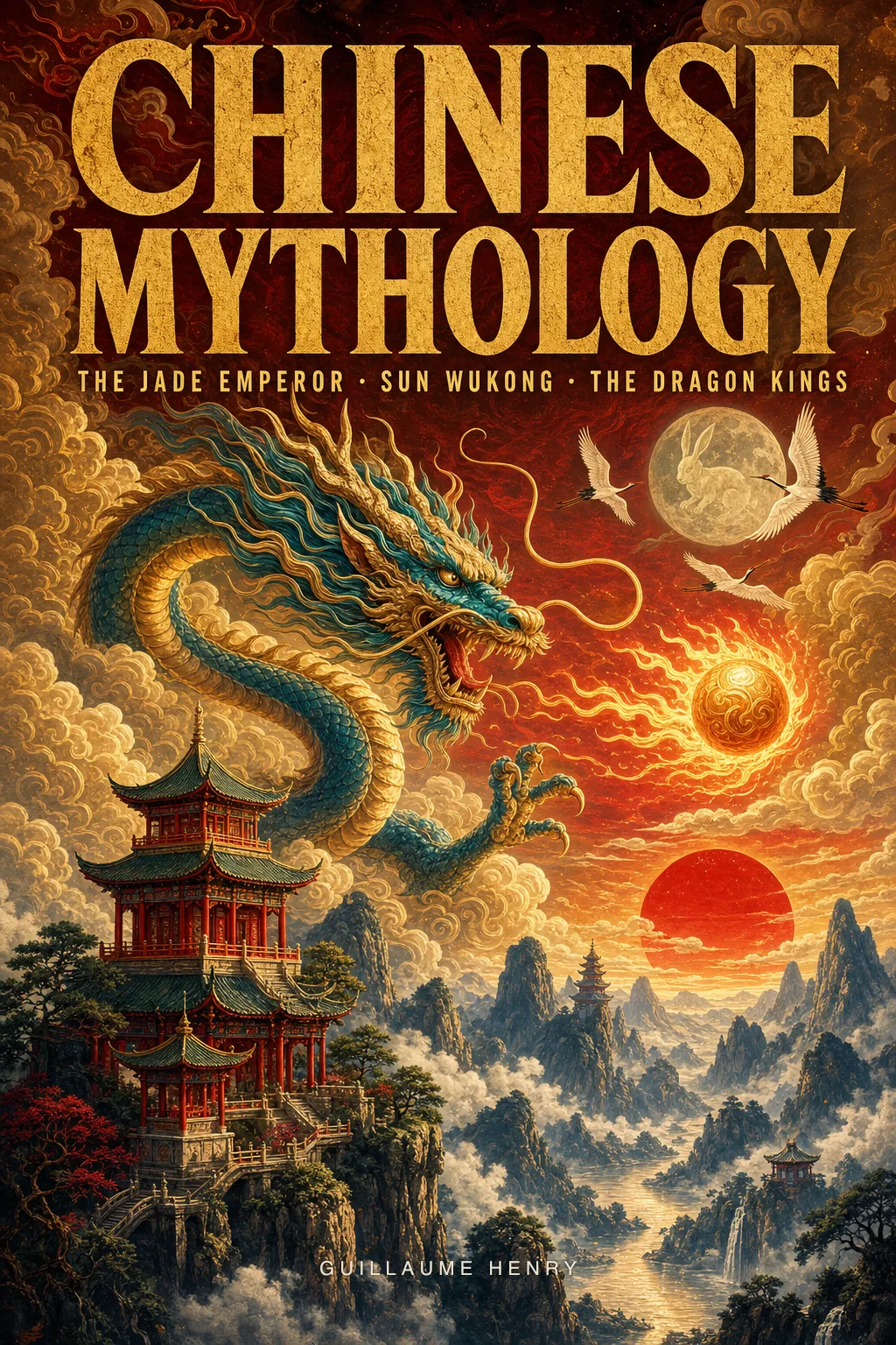 Chinese Mythology: The Complete Guide to Pangu, Nuwa, the Jade Emperor, and the Sacred Stories of the World's Oldest Living Tradition