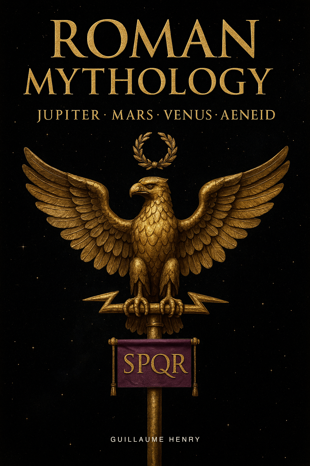 Roman Mythology: The Complete Guide to Jupiter, Mars, Venus, the Aeneid, and the Sacred Stories That Built an Empire