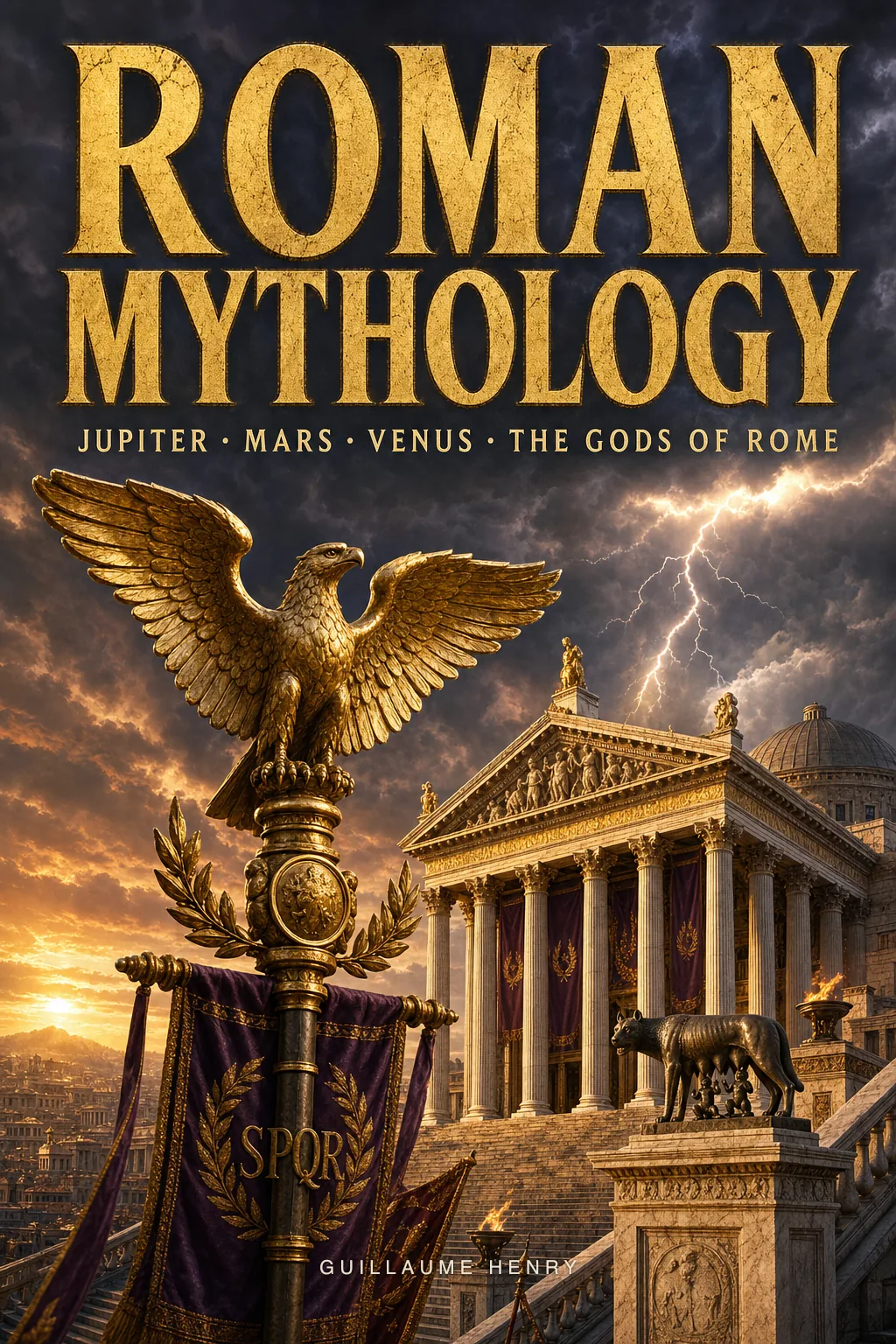 Roman Mythology: The Complete Guide to Jupiter, Mars, Venus, the Aeneid, and the Sacred Stories That Built an Empire